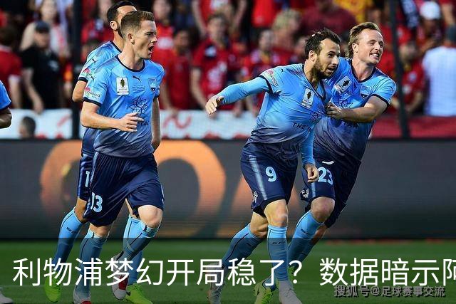 利物浦梦幻开局稳了？数据暗示阿森纳坚韧不败